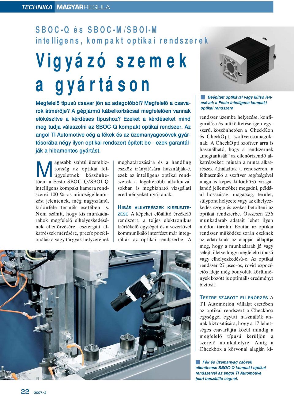 Az angol TI Automotive cég a fékek és az üzemanyagcsövek gyártósorába négy ilyen optikai rendszert épített be - ezek garantálják a hibamentes gyártást.