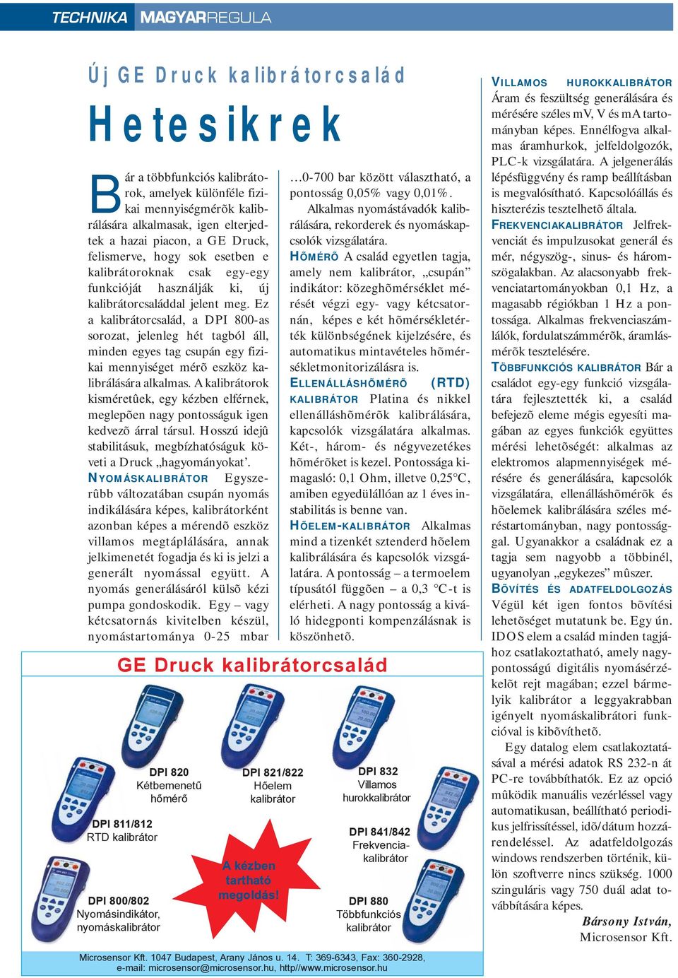 Ez a kalibrátorcsalád, a DPI 800-as sorozat, jelenleg hét tagból áll, minden egyes tag csupán egy fizikai mennyiséget mérõ eszköz kalibrálására alkalmas.