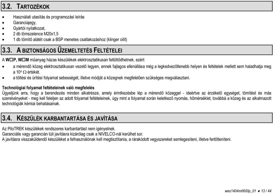 legkedvezőtlenebb helyen és feltételek mellett sem haladhatja meg a 10 4 Ω értékét. a töltési és ürítési folyamat sebességét, illetve módját a közegnek megfelelően szükséges megválasztani.