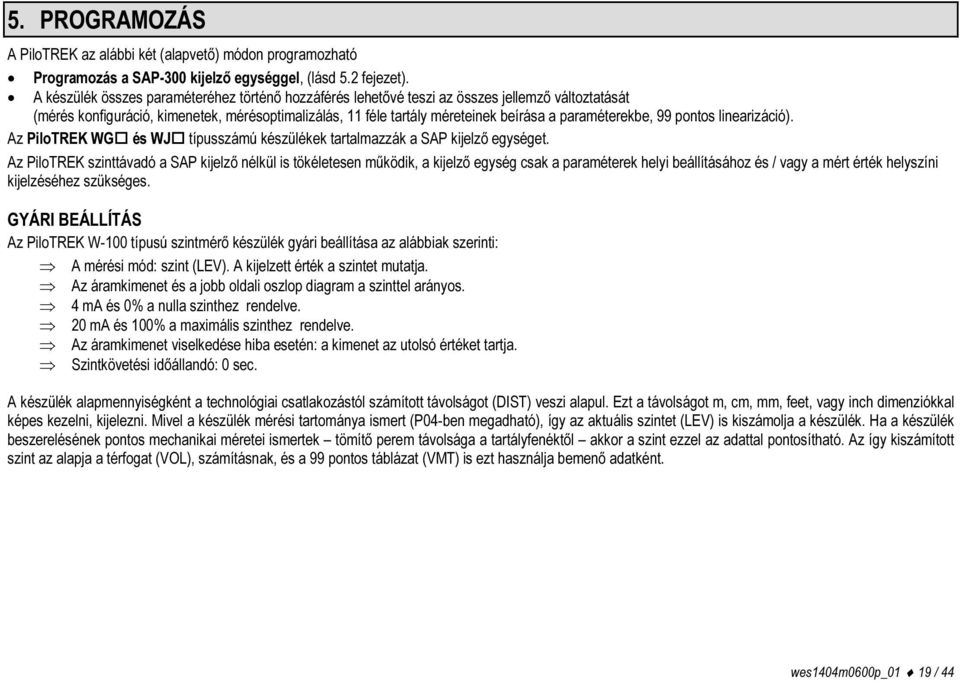 paraméterekbe, 99 pontos linearizáció). Az PiloTREK WG és WJ típusszámú készülékek tartalmazzák a SAP kijelző egységet.