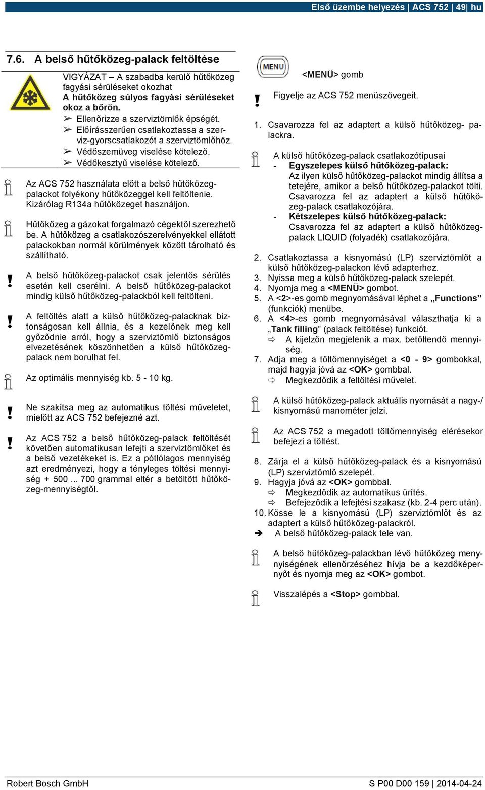 Az ACS 752 használata előtt a belső hűtőközegpalackot folyékony hűtőközeggel kell feltöltenie. Kizárólag R134a hűtőközeget használjon. Hűtőközeg a gázokat forgalmazó cégektől szerezhető be.