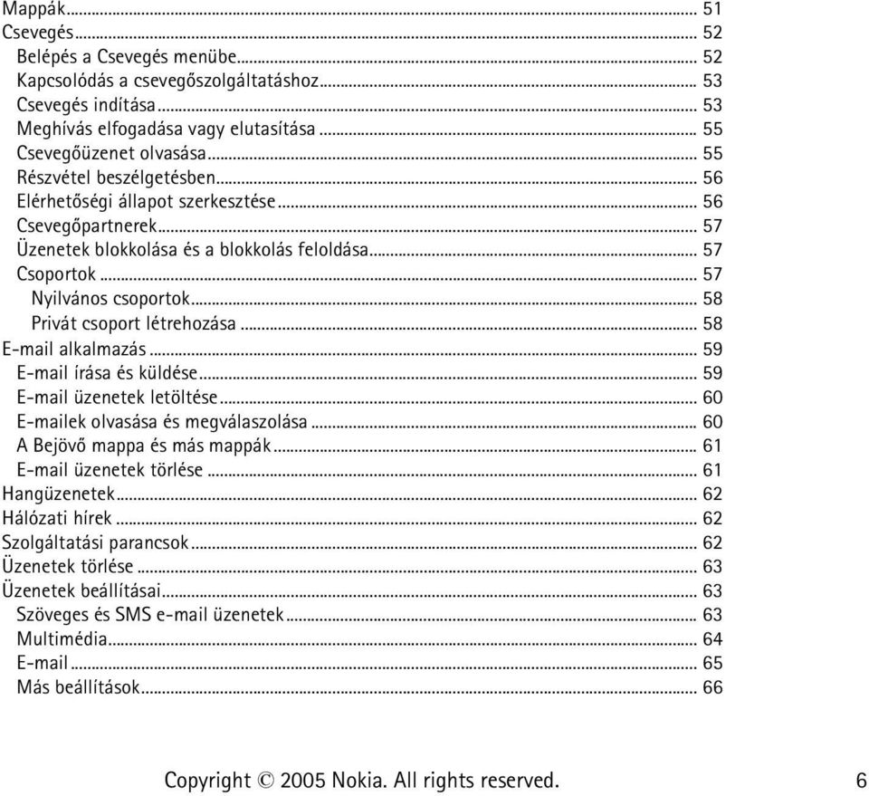 .. 58 Privát csoport létrehozása... 58 E-mail alkalmazás... 59 E-mail írása és küldése... 59 E-mail üzenetek letöltése... 60 E-mailek olvasása és megválaszolása... 60 A Bejövõ mappa és más mappák.