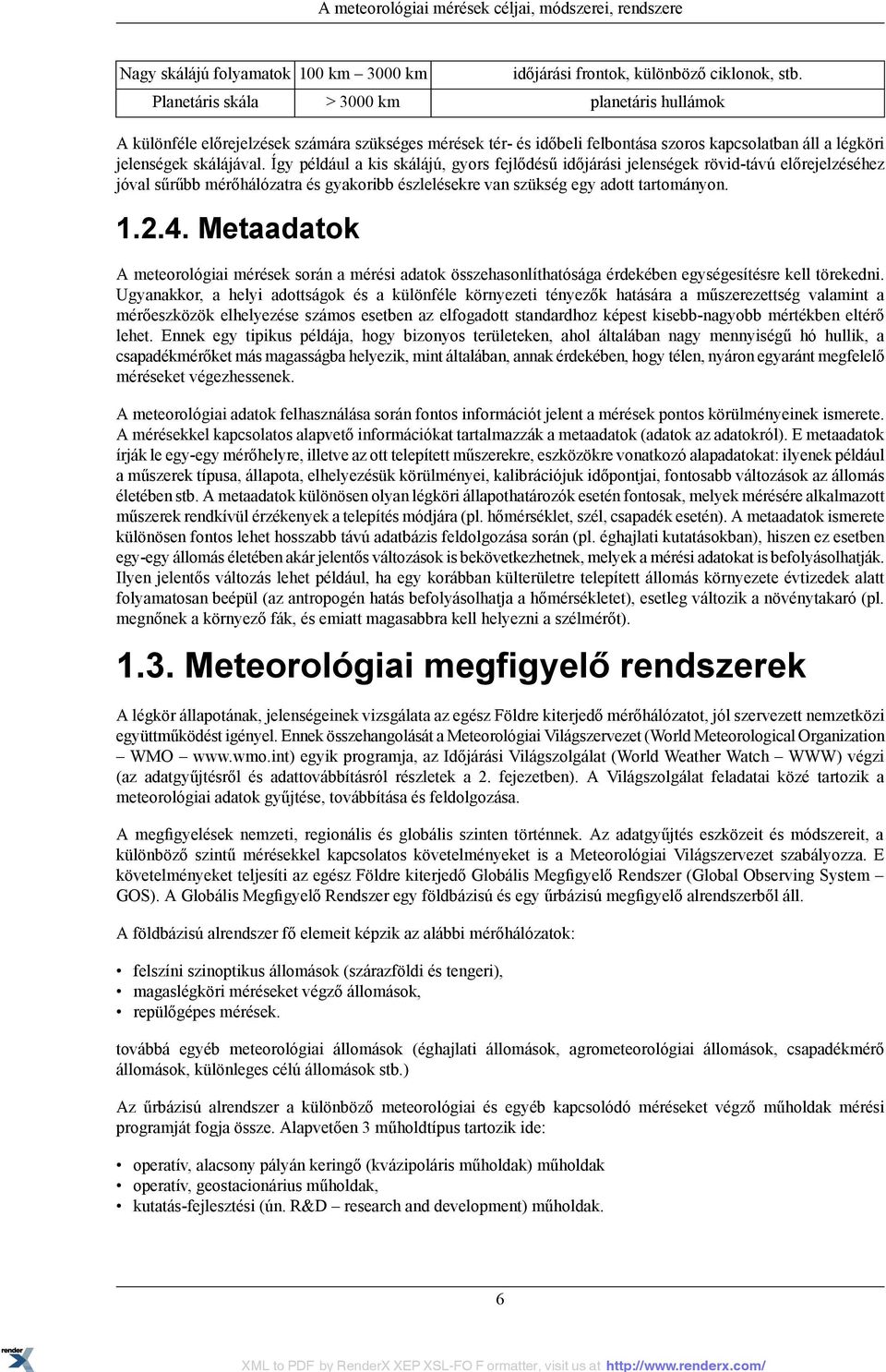 Így például a kis skálájú, gyors fejlődésű időjárási jelenségek rövid-távú előrejelzéséhez jóval sűrűbb mérőhálózatra és gyakoribb észlelésekre van szükség egy adott tartományon. 1.2.4.