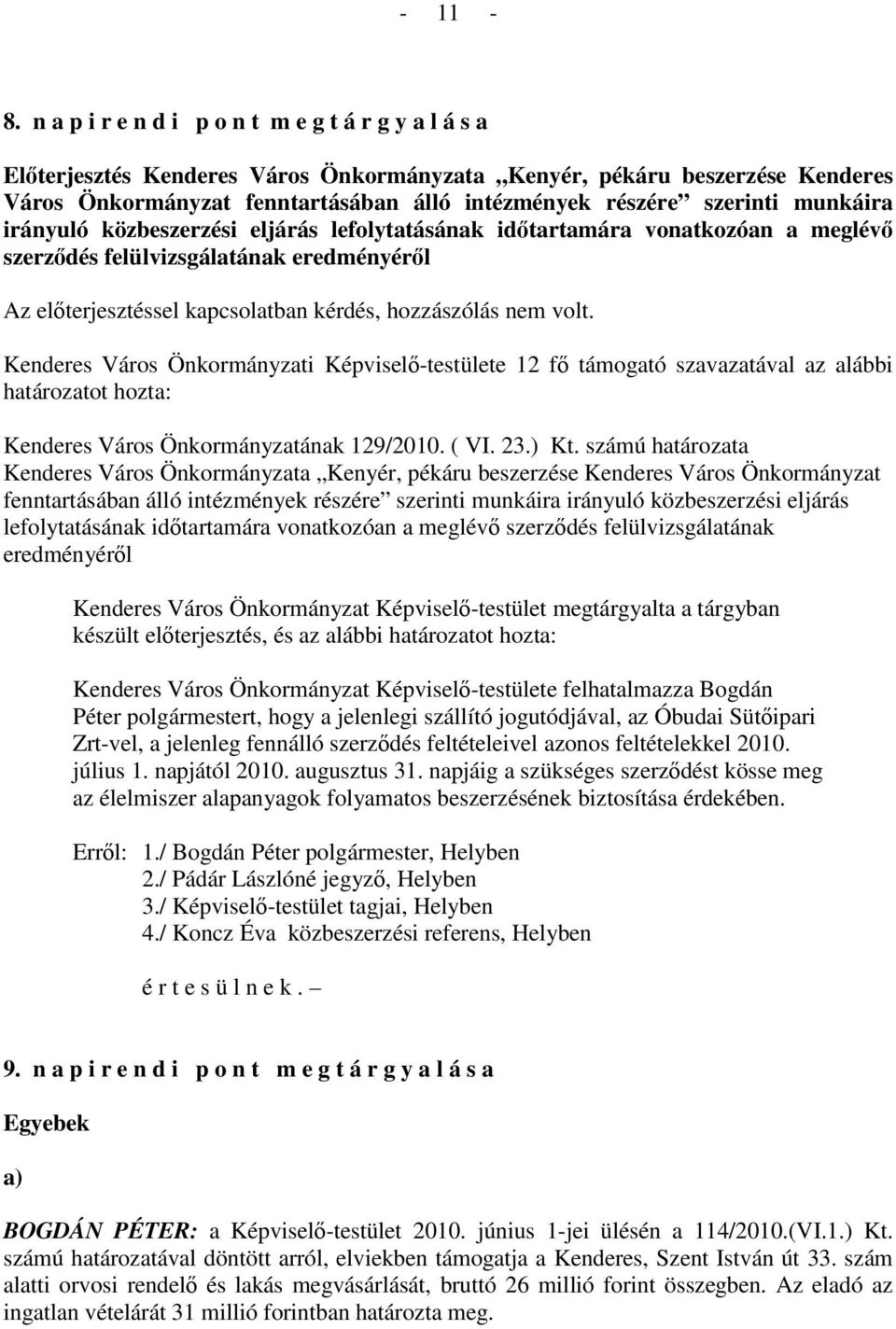 munkáira irányuló közbeszerzési eljárás lefolytatásának idıtartamára vonatkozóan a meglévı szerzıdés felülvizsgálatának eredményérıl Az elıterjesztéssel kapcsolatban kérdés, hozzászólás nem volt.