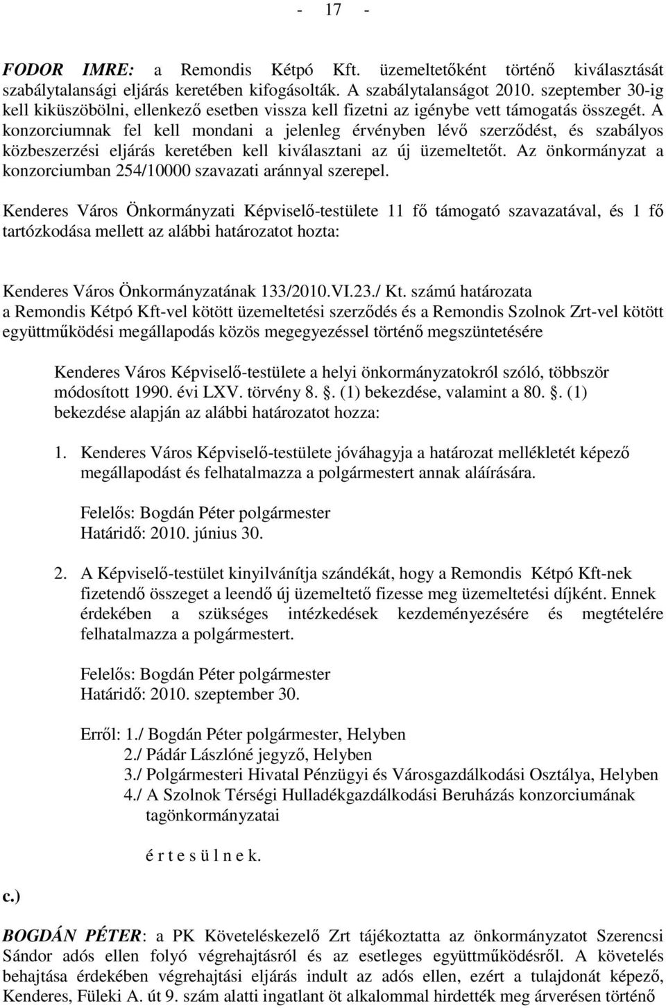 A konzorciumnak fel kell mondani a jelenleg érvényben lévı szerzıdést, és szabályos közbeszerzési eljárás keretében kell kiválasztani az új üzemeltetıt.