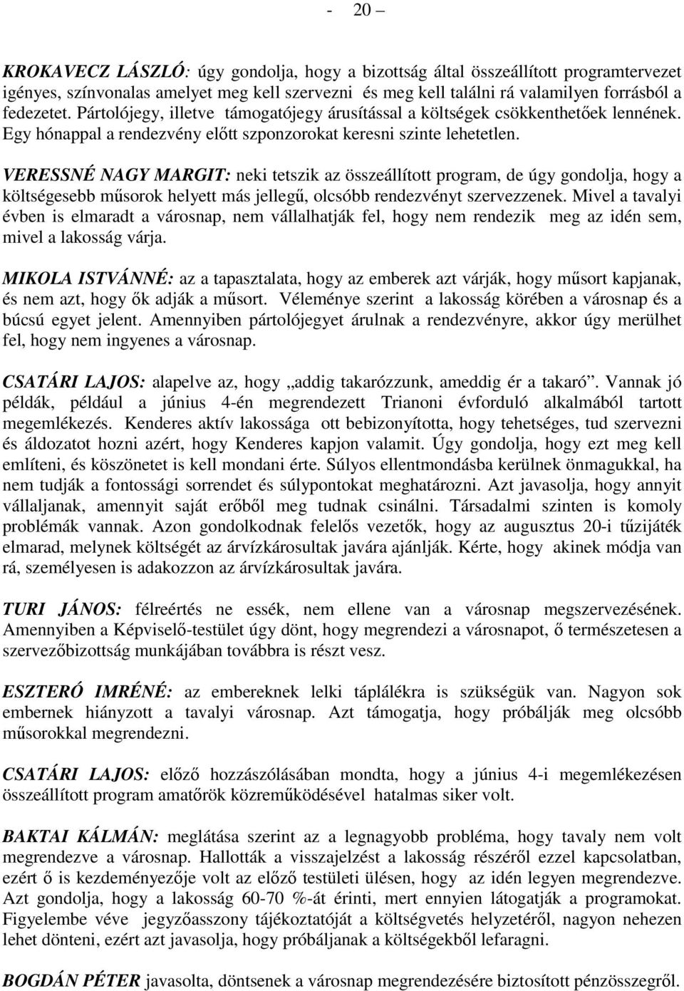 VERESSNÉ NAGY MARGIT: neki tetszik az összeállított program, de úgy gondolja, hogy a költségesebb mősorok helyett más jellegő, olcsóbb rendezvényt szervezzenek.