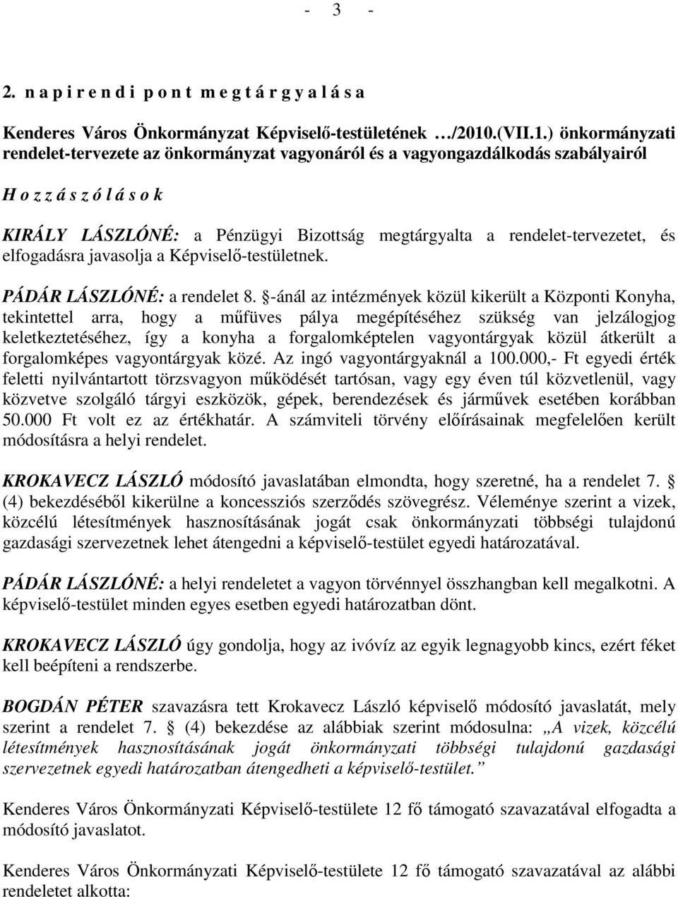 ) önkormányzati rendelet-tervezete az önkormányzat vagyonáról és a vagyongazdálkodás szabályairól H o z z á s z ó l á s o k KIRÁLY LÁSZLÓNÉ: a Pénzügyi Bizottság megtárgyalta a rendelet-tervezetet,