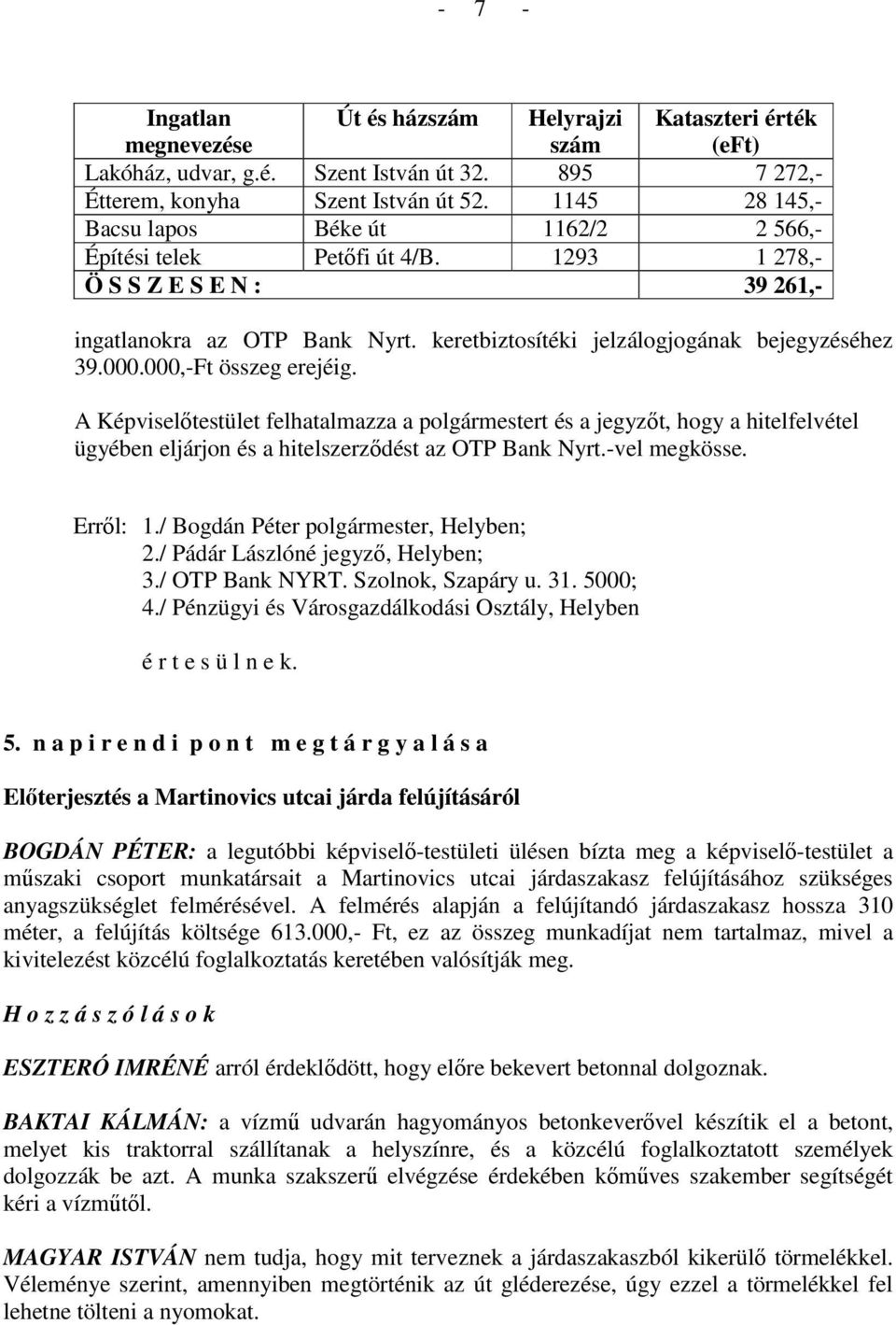 000.000,-Ft összeg erejéig. A Képviselıtestület felhatalmazza a polgármestert és a jegyzıt, hogy a hitelfelvétel ügyében eljárjon és a hitelszerzıdést az OTP Bank Nyrt.-vel megkösse. Errıl: 1.