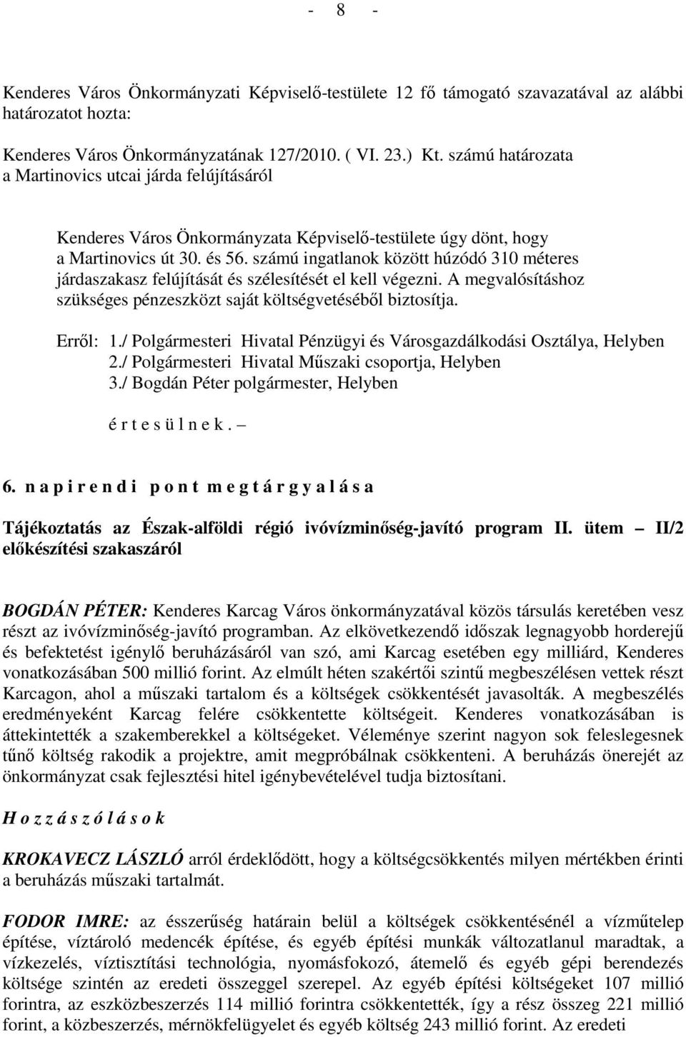 számú ingatlanok között húzódó 310 méteres járdaszakasz felújítását és szélesítését el kell végezni. A megvalósításhoz szükséges pénzeszközt saját költségvetésébıl biztosítja. Errıl: 1.