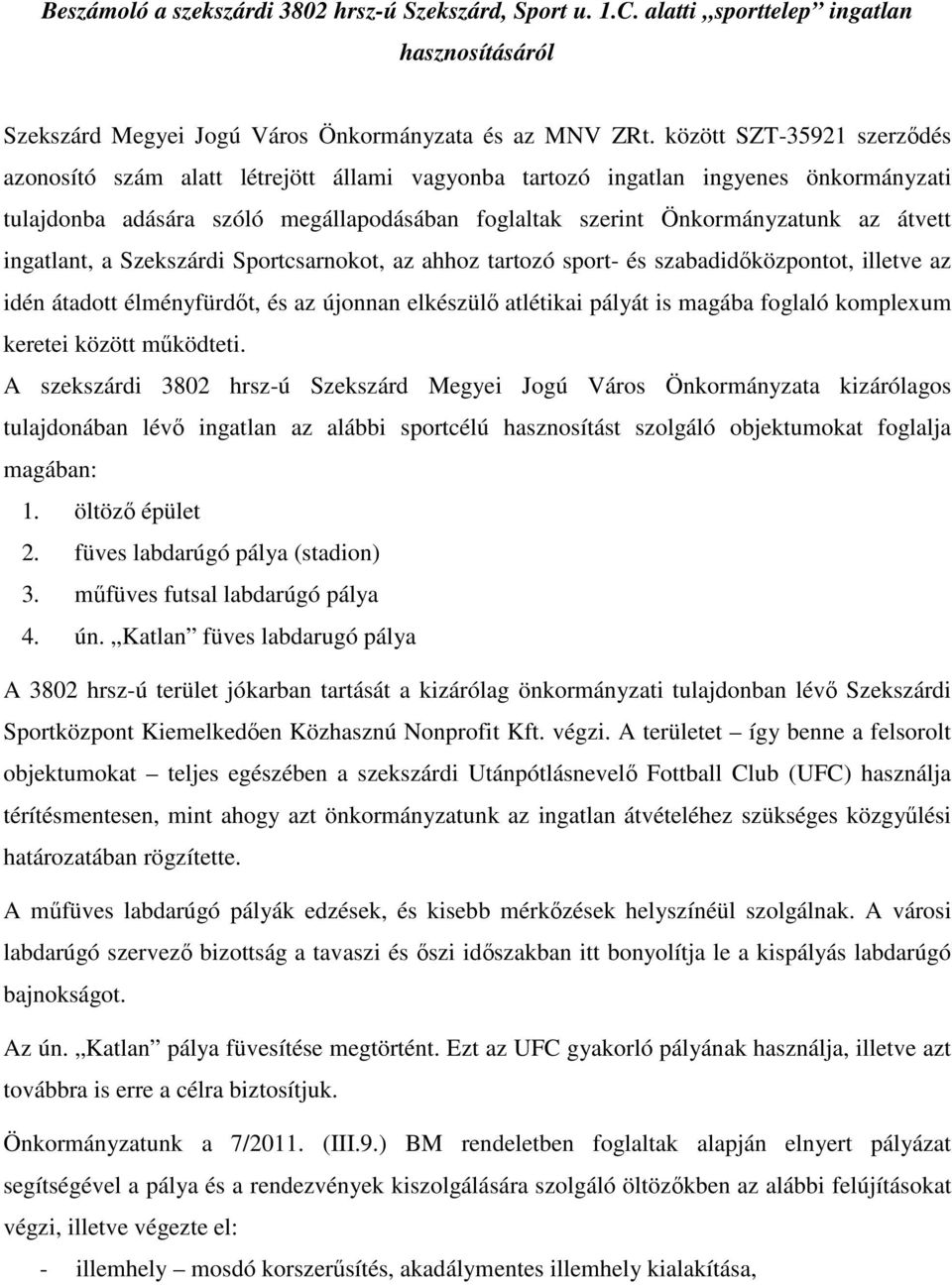 ingatlant, a Szekszárdi Sportcsarnokot, az ahhoz tartozó sport- és szabadidıközpontot, illetve az idén átadott élményfürdıt, és az újonnan elkészülı atlétikai pályát is magába foglaló komplexum