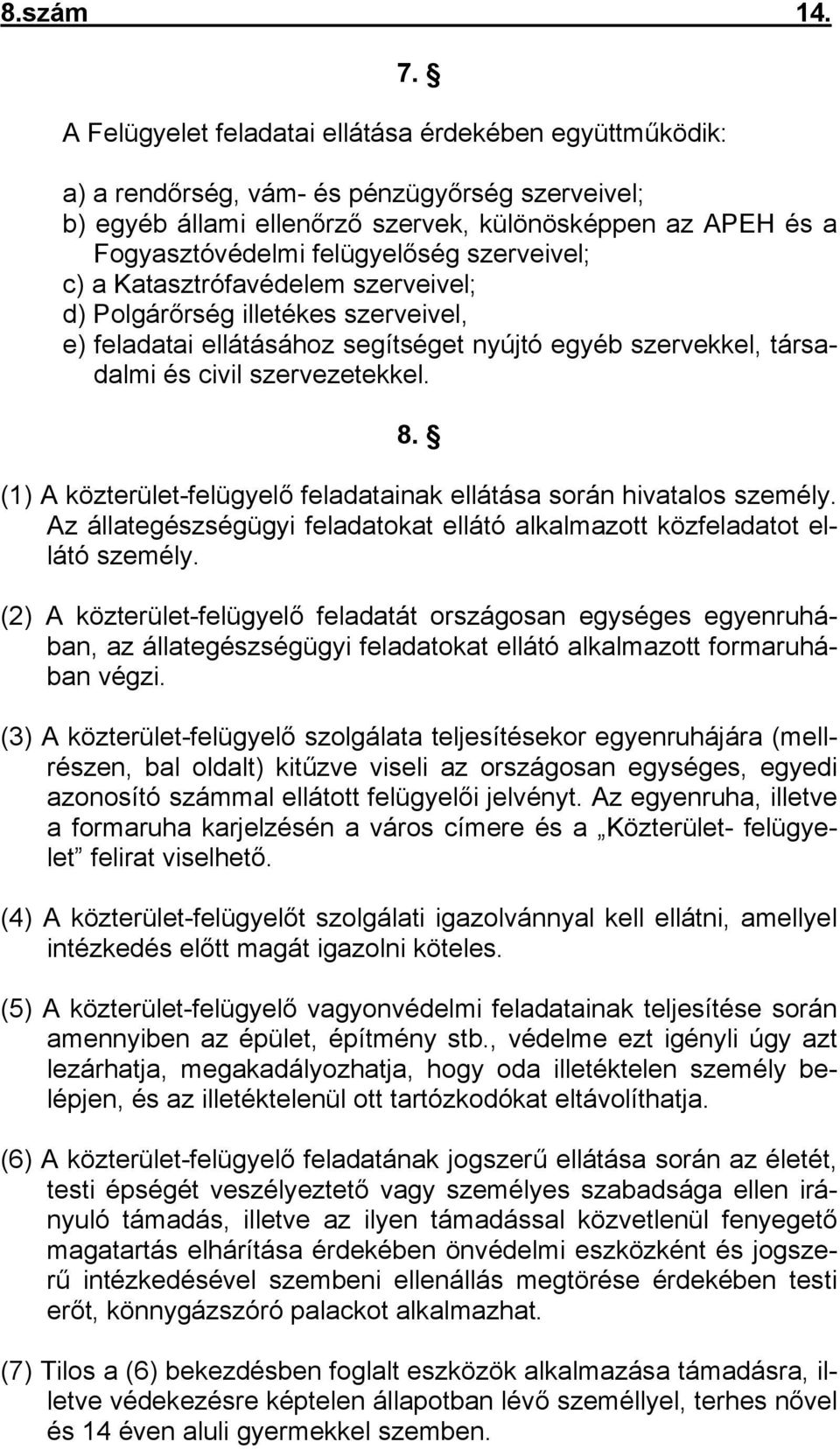 szerveivel; c) a Katasztrófavédelem szerveivel; d) Polgárőrség illetékes szerveivel, e) feladatai ellátásához segítséget nyújtó egyéb szervekkel, társadalmi és civil szervezetekkel. 8.