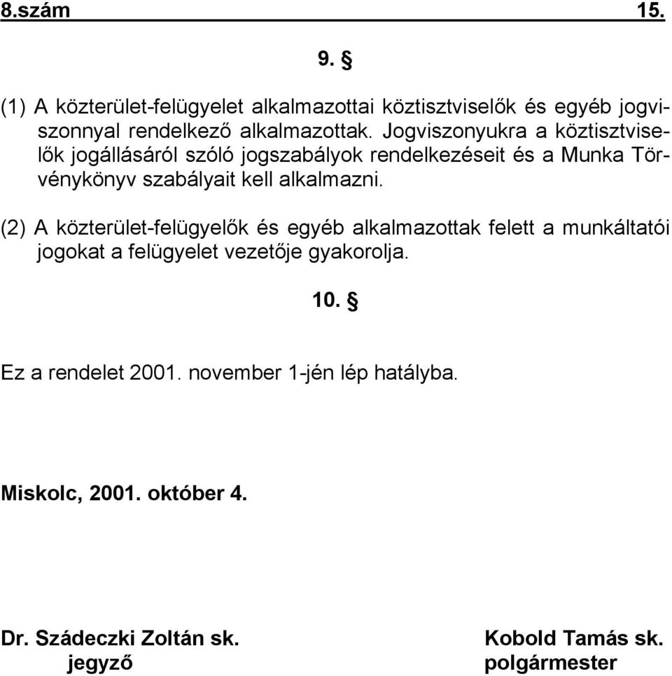 alkalmazni. (2) A közterület-felügyelők és egyéb alkalmazottak felett a munkáltatói jogokat a felügyelet vezetője gyakorolja.