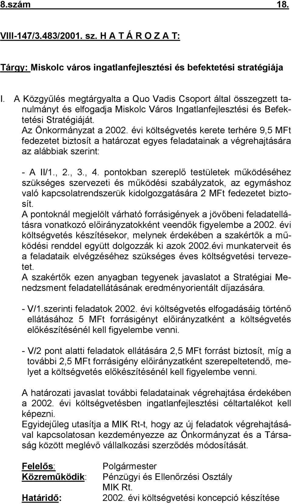 évi költségvetés kerete terhére 9,5 MFt fedezetet biztosít a határozat egyes feladatainak a végrehajtására az alábbiak szerint: - A II/1., 2., 3., 4.