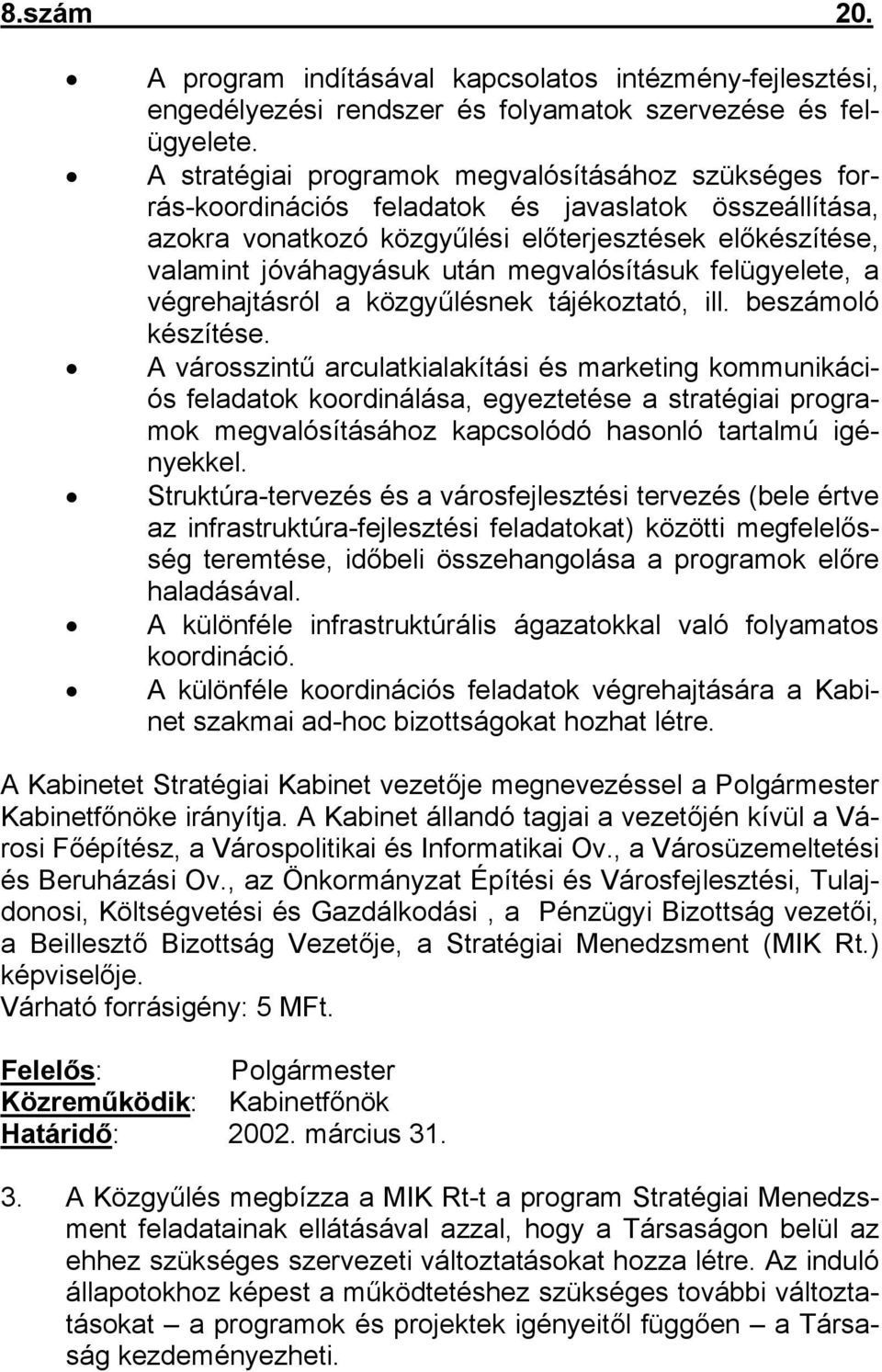 megvalósításuk felügyelete, a végrehajtásról a közgyűlésnek tájékoztató, ill. beszámoló készítése.