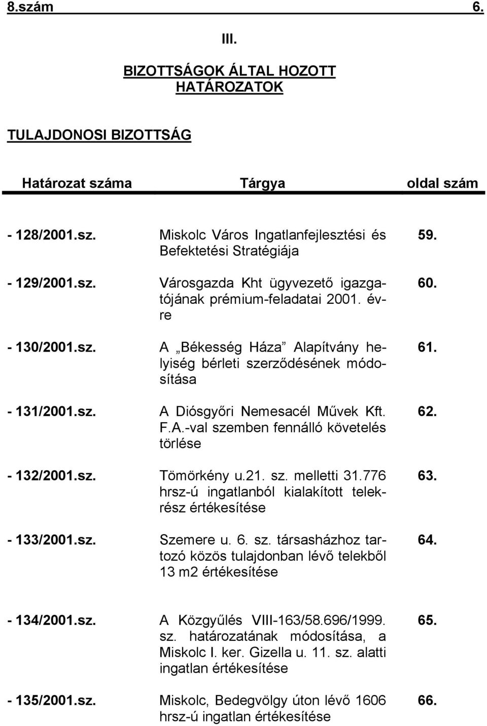 21. sz. melletti 31.776 hrsz-ú ingatlanból kialakított telekrész értékesítése - 133/2001.sz. Szemere u. 6. sz. társasházhoz tartozó közös tulajdonban lévő telekből 13 m2 értékesítése 59. 60. 61. 62.