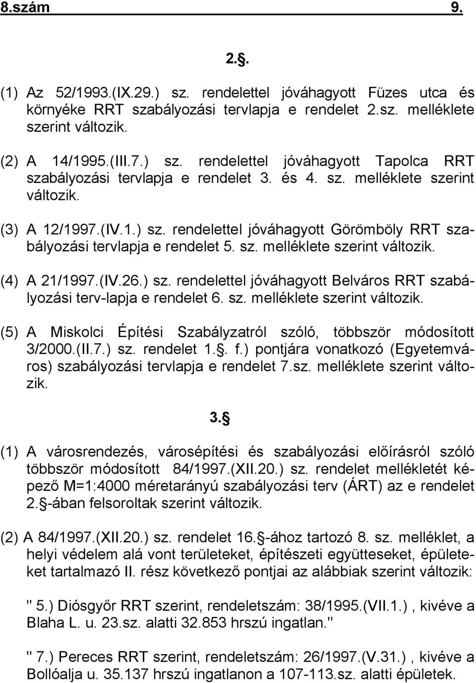 sz. melléklete szerint változik. (5) A Miskolci Építési Szabályzatról szóló, többször módosított 3/2000.(II.7.) sz. rendelet 1.. f.