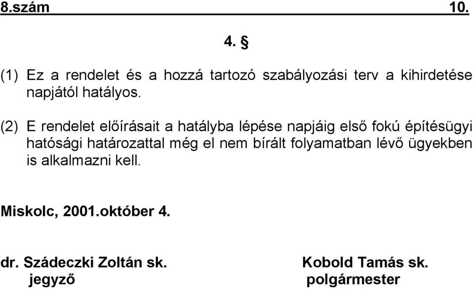 (2) E rendelet előírásait a hatályba lépése napjáig első fokú építésügyi hatósági