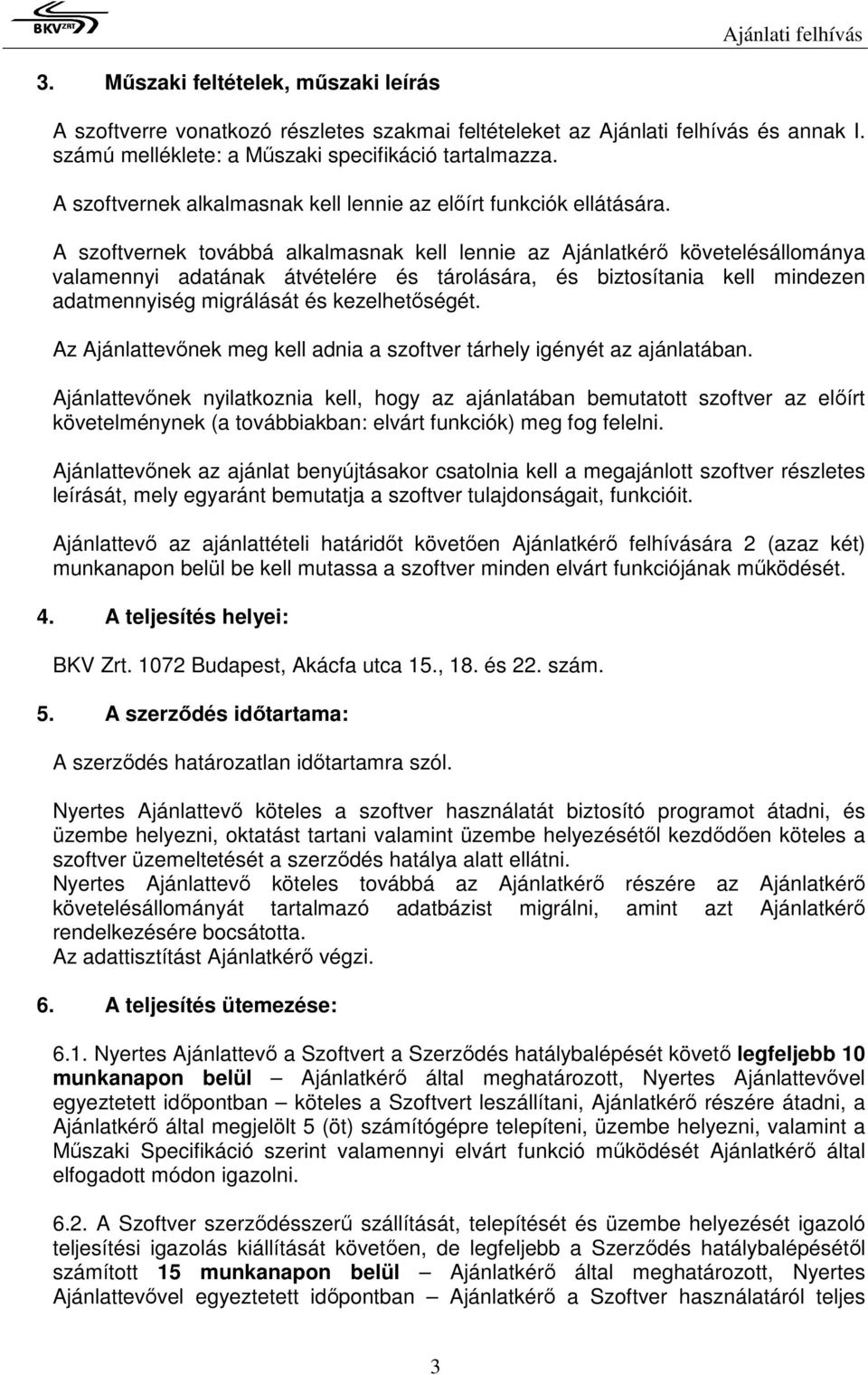 A szoftvernek továbbá alkalmasnak kell lennie az Ajánlatkérő követelésállománya valamennyi adatának átvételére és tárolására, és biztosítania kell mindezen adatmennyiség migrálását és kezelhetőségét.