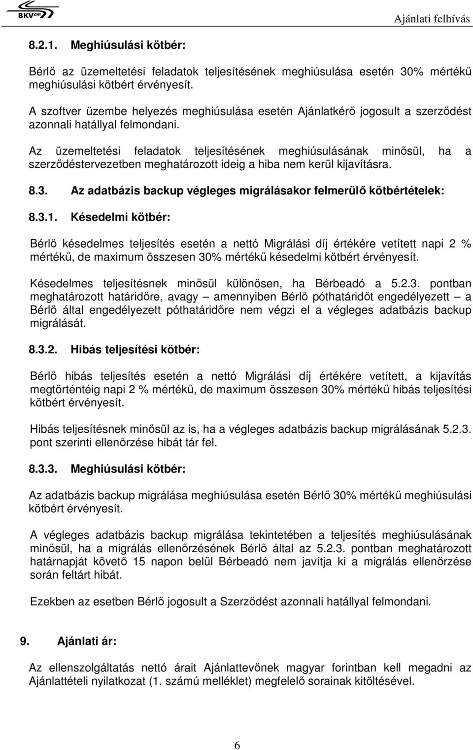 Az üzemeltetési feladatok teljesítésének meghiúsulásának minősül, ha a szerződéstervezetben meghatározott ideig a hiba nem kerül kijavításra. 8.3.