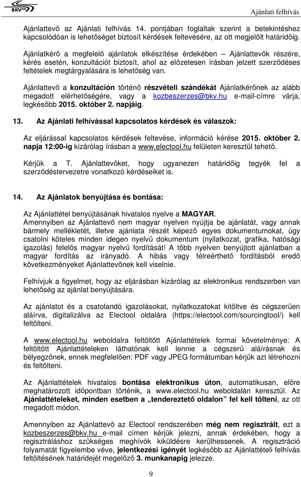 lehetőség van. Ajánlattevő a konzultáción történő részvételi szándékát Ajánlatkérőnek az alább megadott elérhetőségére, vagy a kozbeszerzes@bkv.hu e-mail-címre várja, legkésőbb 2015. október 2.