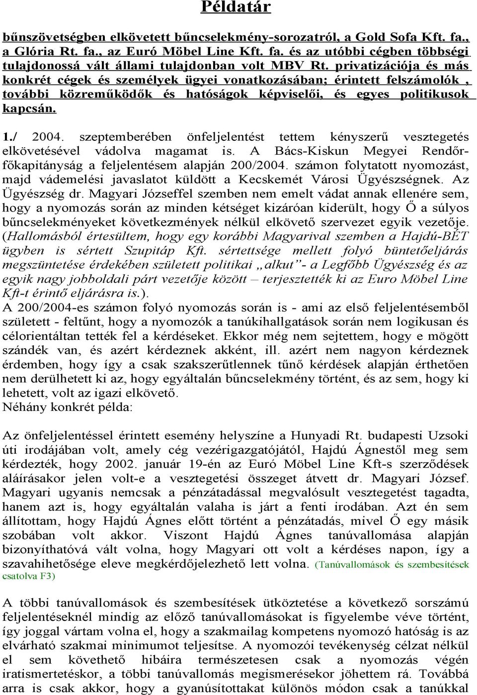 szeptemberében önfeljelentést tettem kényszerű vesztegetés elkövetésével vádolva magamat is. A Bács-Kiskun Megyei Rendőrfőkapitányság a feljelentésem alapján 200/2004.