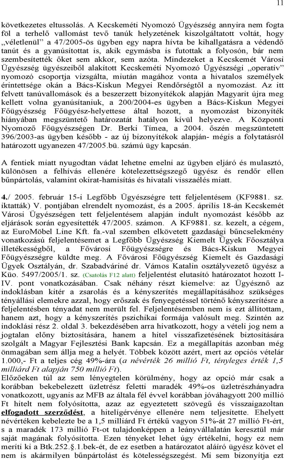 tanút és a gyanúsítottat is, akik egymásba is futottak a folyosón, bár nem szembesítették őket sem akkor, sem azóta.