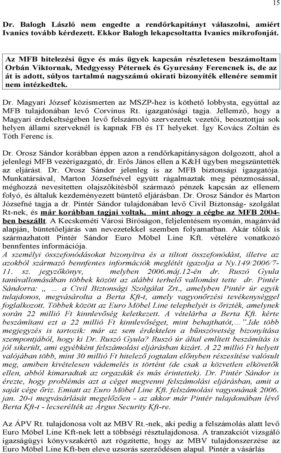 ellenére semmit nem intézkedtek. Dr. Magyari József közismerten az MSZP-hez is köthető lobbysta, egyúttal az MFB tulajdonában levő Corvinus Rt. igazgatósági tagja.