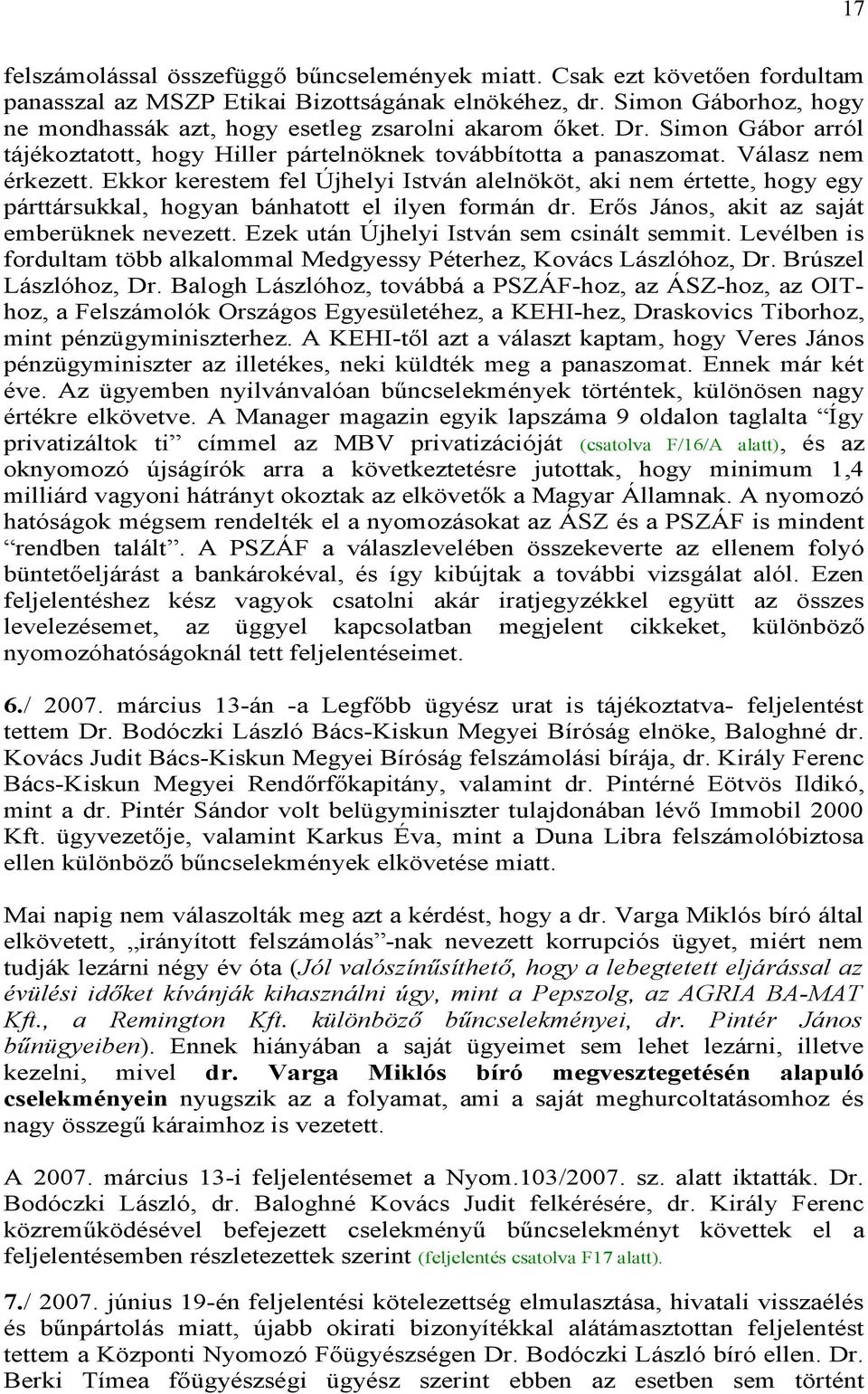 Ekkor kerestem fel Újhelyi István alelnököt, aki nem értette, hogy egy párttársukkal, hogyan bánhatott el ilyen formán dr. Erős János, akit az saját emberüknek nevezett.