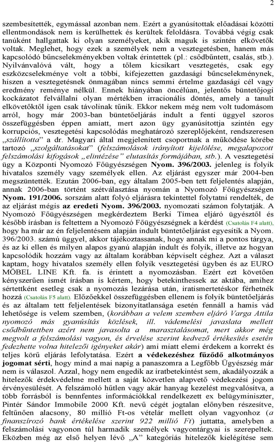 Meglehet, hogy ezek a személyek nem a vesztegetésben, hanem más kapcsolódó bűncselekményekben voltak érintettek (pl.: csődbűntett, csalás, stb.).