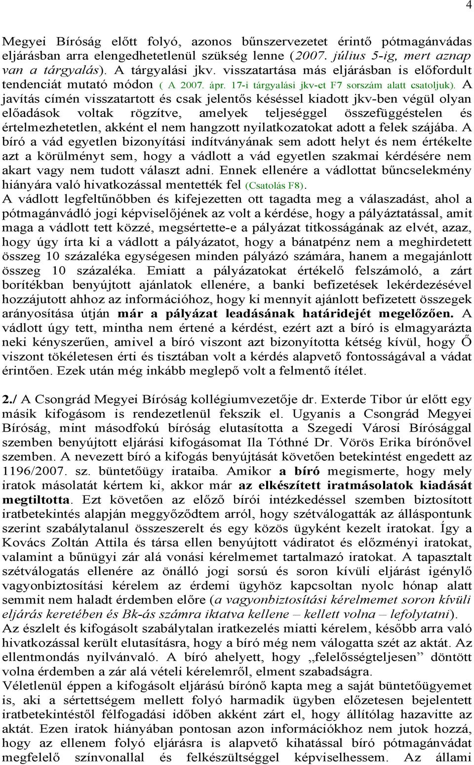 A javítás címén visszatartott és csak jelentős késéssel kiadott jkv-ben végül olyan előadások voltak rögzítve, amelyek teljeséggel összefüggéstelen és értelmezhetetlen, akként el nem hangzott