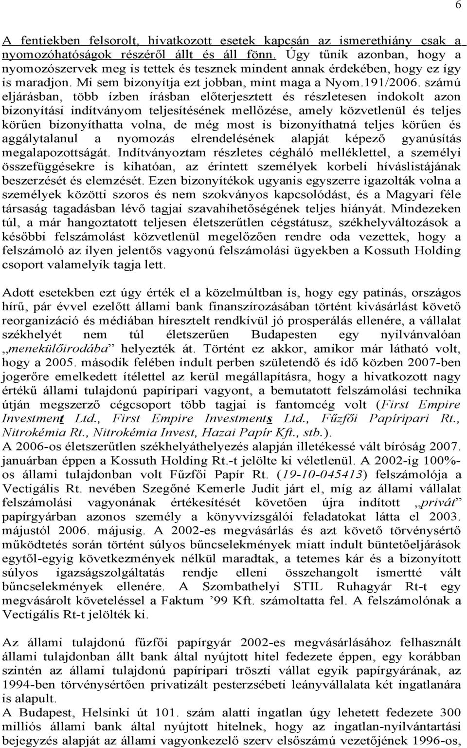 számú eljárásban, több ízben írásban előterjesztett és részletesen indokolt azon bizonyítási indítványom teljesítésének mellőzése, amely közvetlenül és teljes körűen bizonyíthatta volna, de még most