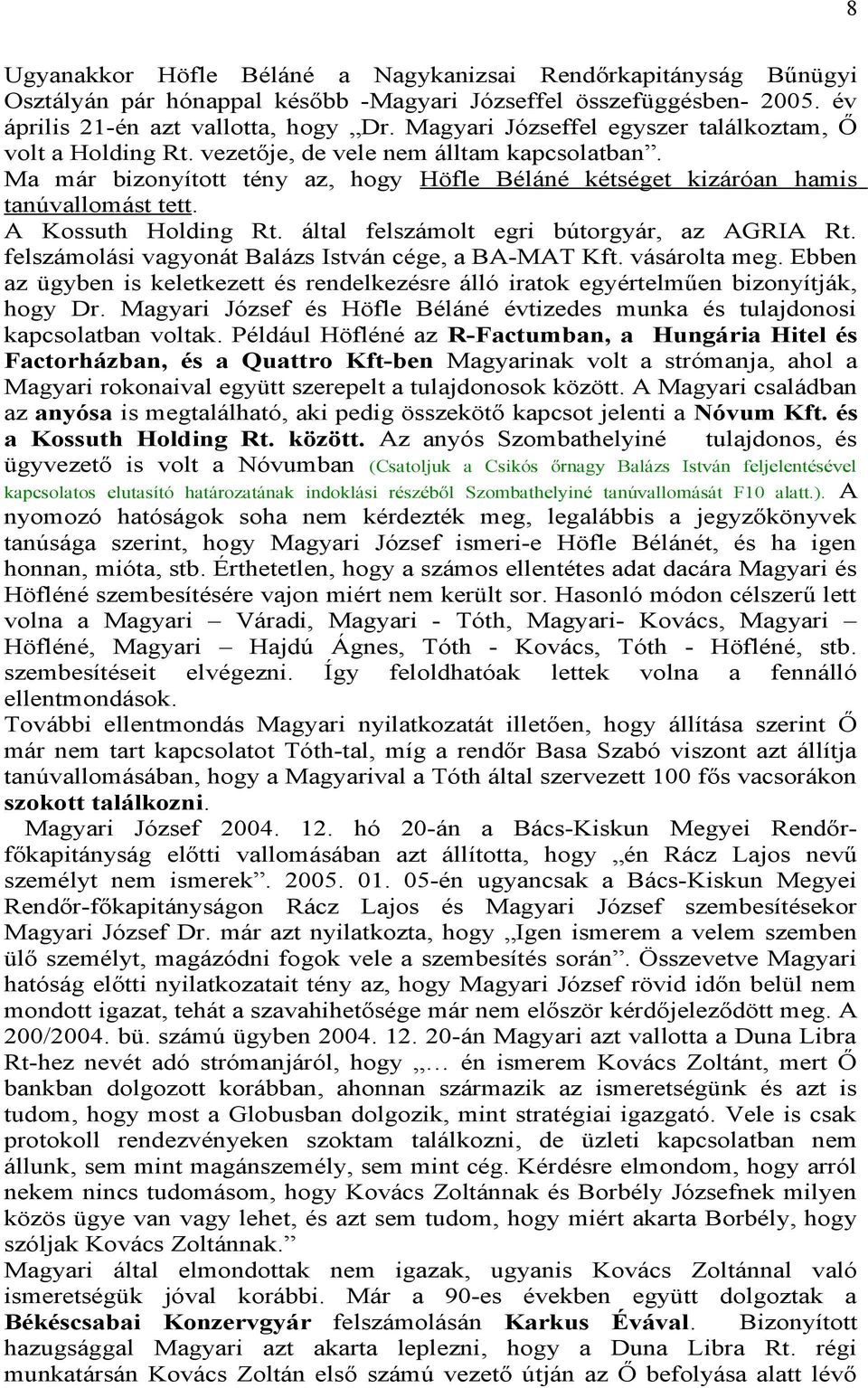 A Kossuth Holding Rt. által felszámolt egri bútorgyár, az AGRIA Rt. felszámolási vagyonát Balázs István cége, a BA-MAT Kft. vásárolta meg.