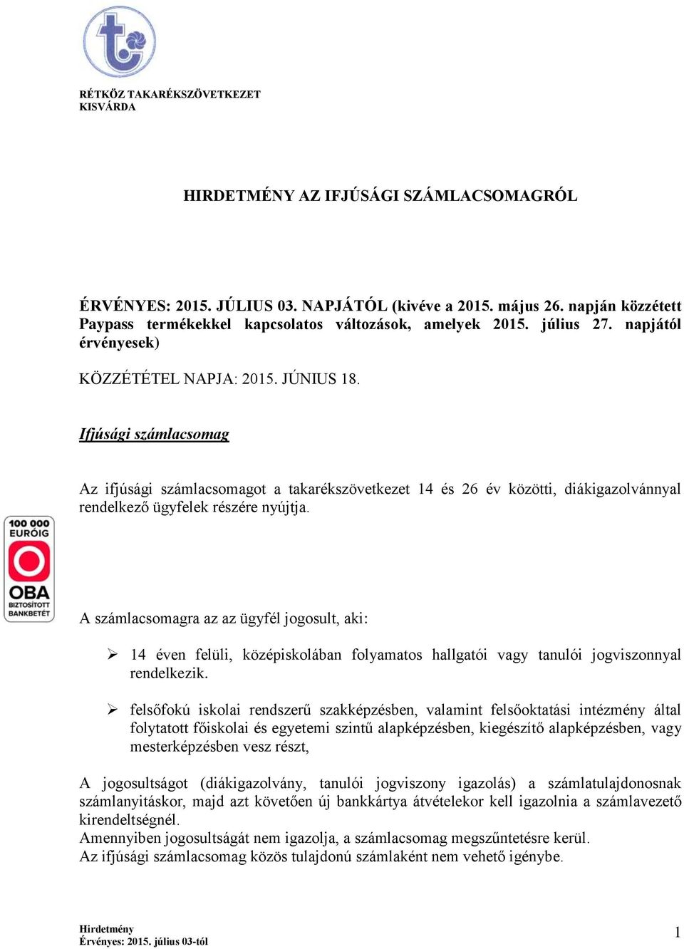 Ifjúsági számlacsomag Az ifjúsági számlacsomagot a takarékszövetkezet 14 és 26 év közötti, diákigazolvánnyal rendelkező ügyfelek részére nyújtja.