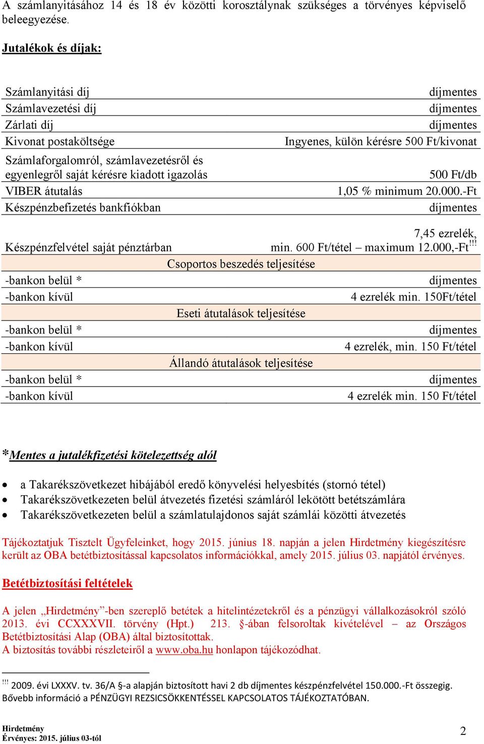 Készpénzbefizetés bankfiókban Ingyenes, külön kérésre 500 Ft/kivonat 500 Ft/db 1,05 % minimum 20.000.-Ft 7,45 ezrelék, Készpénzfelvétel saját pénztárban min. 600 Ft/tétel maximum 12.000,-Ft!