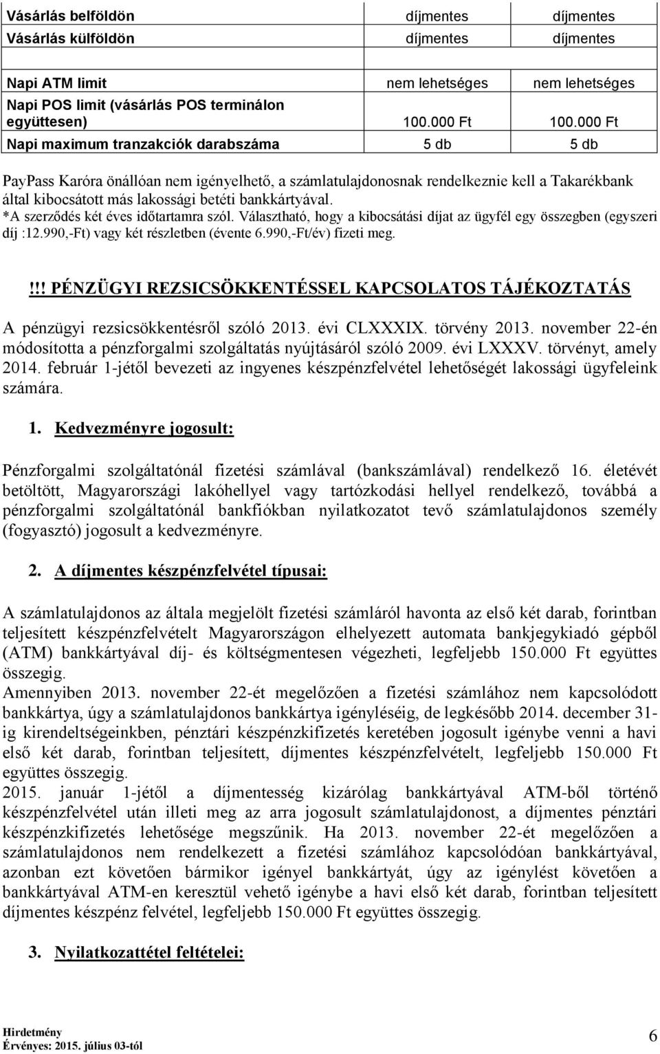 bankkártyával. *A szerződés két éves időtartamra szól. Választható, hogy a kibocsátási díjat az ügyfél egy összegben (egyszeri díj :12.990,-Ft) vagy két részletben (évente 6.990,-Ft/év) fizeti meg.