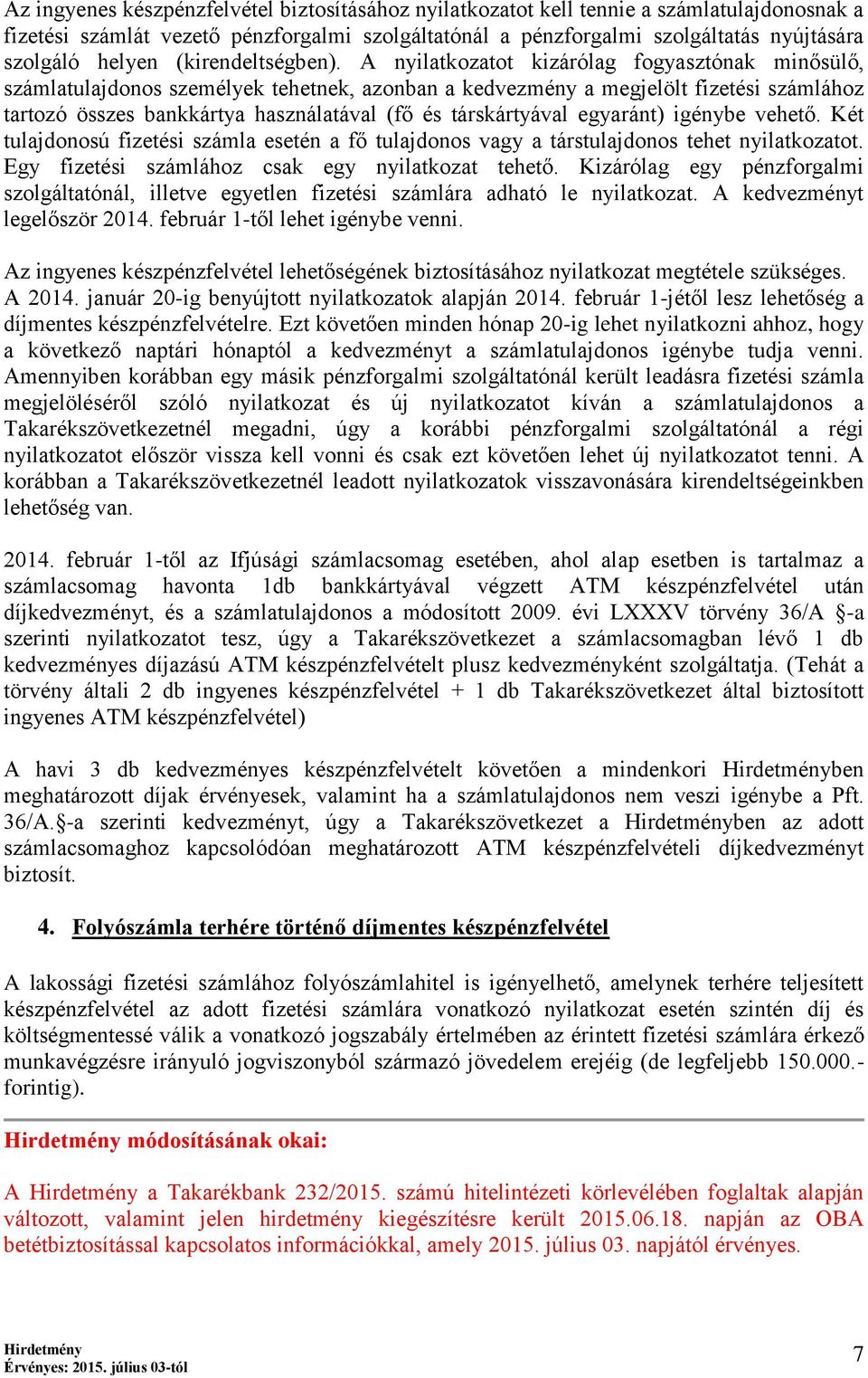 A nyilatkozatot kizárólag fogyasztónak minősülő, számlatulajdonos személyek tehetnek, azonban a kedvezmény a megjelölt fizetési számlához tartozó összes bankkártya használatával (fő és társkártyával