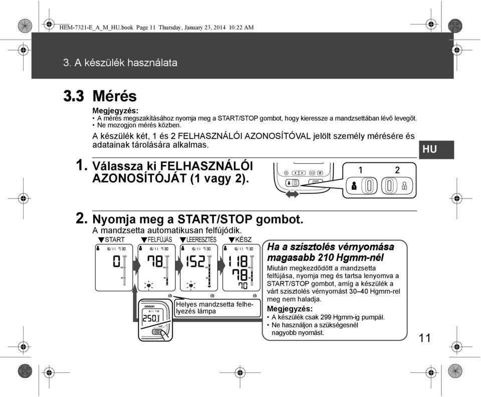 A készülék két, 1 és 2 FELHASZNÁLÓI AZONOSÍTÓVAL jelölt személy mérésére és adatainak tárolására alkalmas. 1. Válassza ki FELHASZNÁLÓI AZONOSÍTÓJÁT (1 vagy 2). HU 2. Nyomja meg a START/STOP gombot.