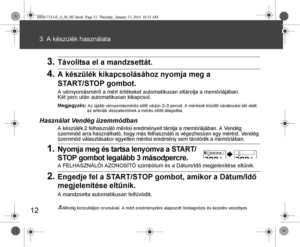 A mérések közötti várakozási idő alatt az artériák visszakerülnek a mérés előtti állapotba. Használat Vendég üzemmódban A készülék 2 felhasználó mérési eredményeit tárolja a memóriájában.