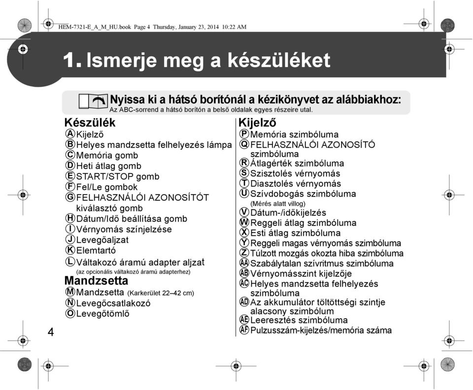 gomb Dátum/Idő beállítása gomb Vérnyomás színjelzése Levegőaljzat Elemtartó Váltakozó áramú adapter aljzat (az opcionális váltakozó áramú adapterhez) Mandzsetta Nyissa ki a hátsó borítónál a