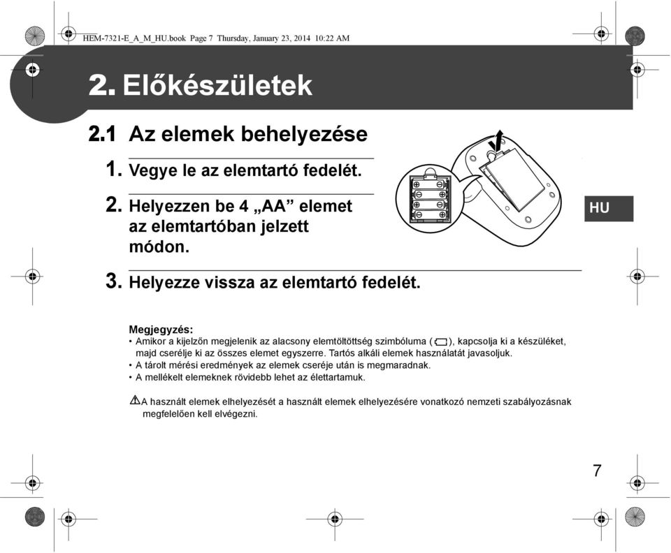 Megjegyzés: Amikor a kijelzőn megjelenik az alacsony elemtöltöttség szimbóluma ( ), kapcsolja ki a készüléket, majd cserélje ki az összes elemet egyszerre.