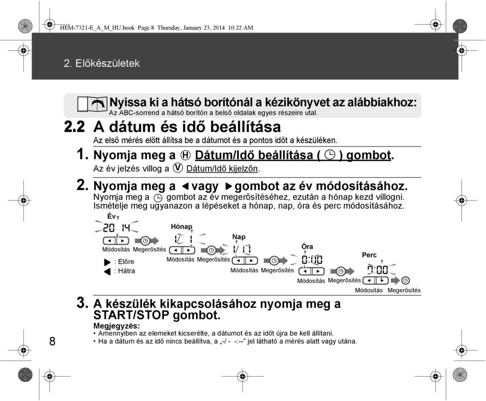 2 A dátum és idő beállítása Az első mérés előtt állítsa be a dátumot és a pontos időt a készüléken. 1. Nyomja meg a H Dátum/Idő beállítása ( ) gombot. Az év jelzés villog a V Dátum/Idő kijelzőn. 2.