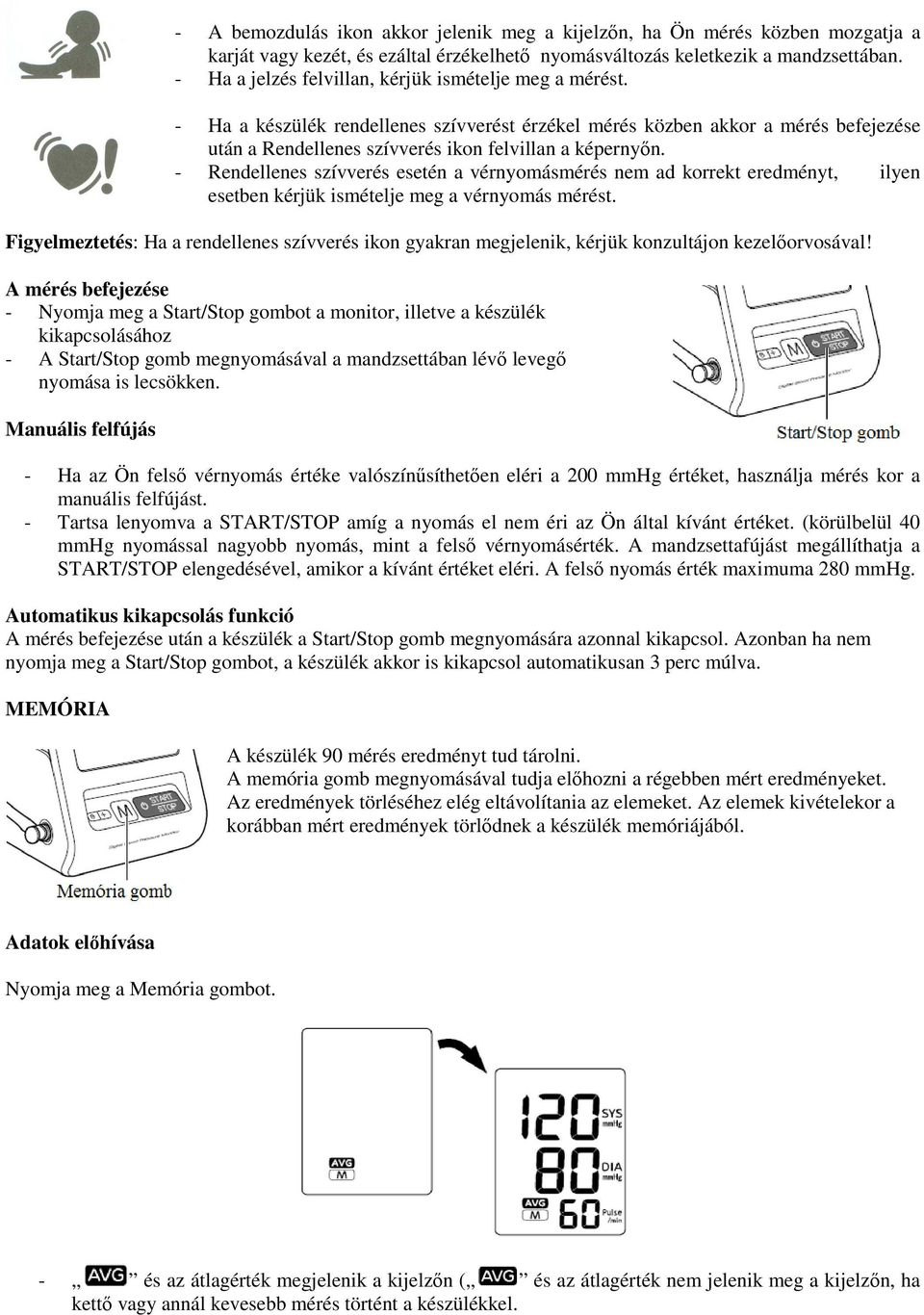 - Rendellenes szívverés esetén a vérnyomásmérés nem ad korrekt eredményt, ilyen esetben kérjük ismételje meg a vérnyomás mérést.