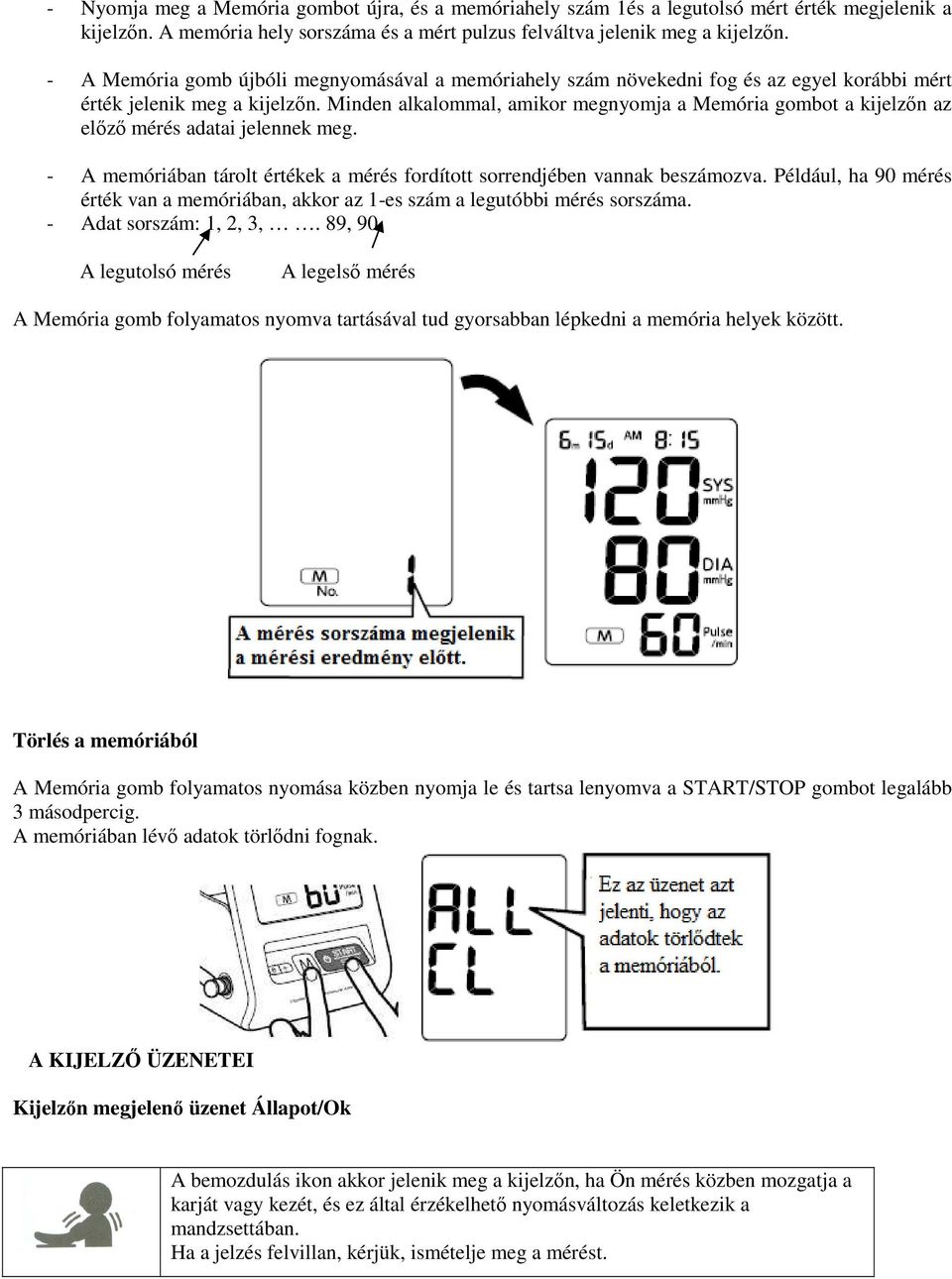 Minden alkalommal, amikor megnyomja a Memória gombot a kijelzőn az előző mérés adatai jelennek meg. - A memóriában tárolt értékek a mérés fordított sorrendjében vannak beszámozva.