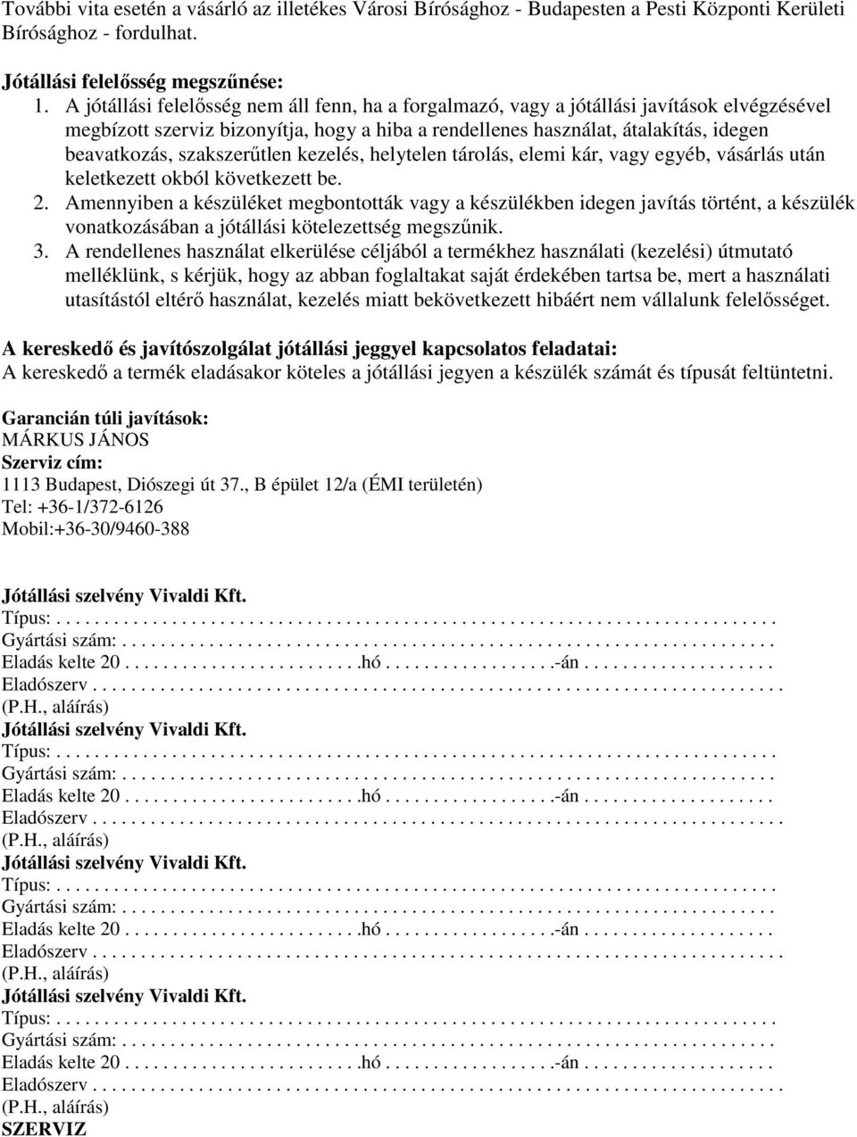 szakszerűtlen kezelés, helytelen tárolás, elemi kár, vagy egyéb, vásárlás után keletkezett okból következett be. 2.