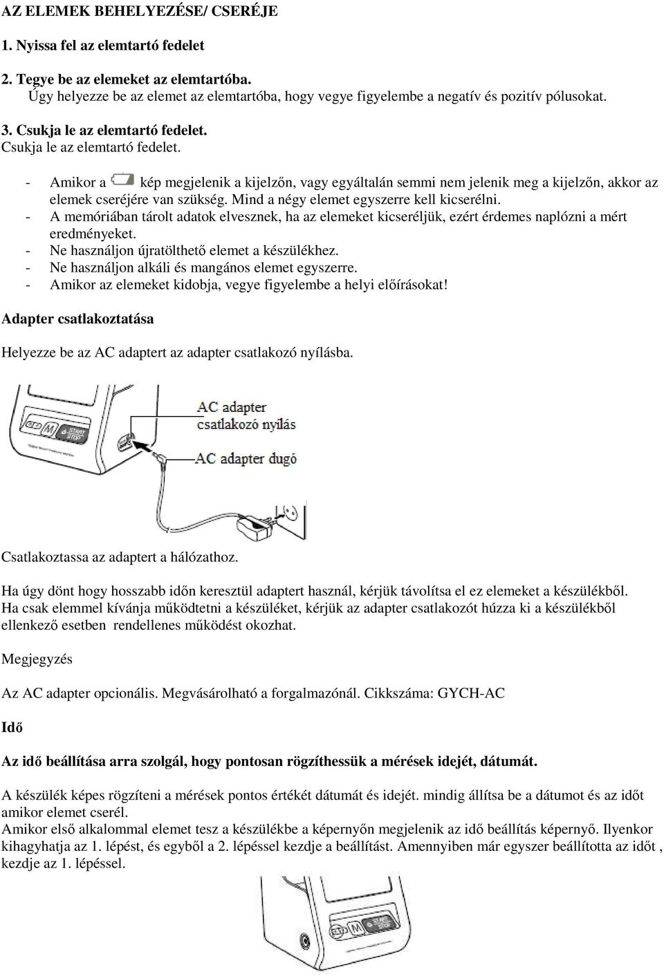 Csukja le az elemtartó fedelet. - Amikor a kép megjelenik a kijelzőn, vagy egyáltalán semmi nem jelenik meg a kijelzőn, akkor az elemek cseréjére van szükség.