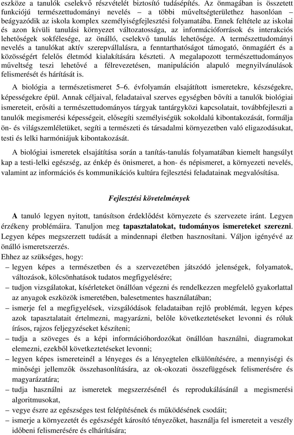 Ennek feltétele az iskolai és azon kívüli tanulási környezet változatossága, az információforrások és interakciós lehetőségek sokfélesége, az önálló, cselekvő tanulás lehetősége.