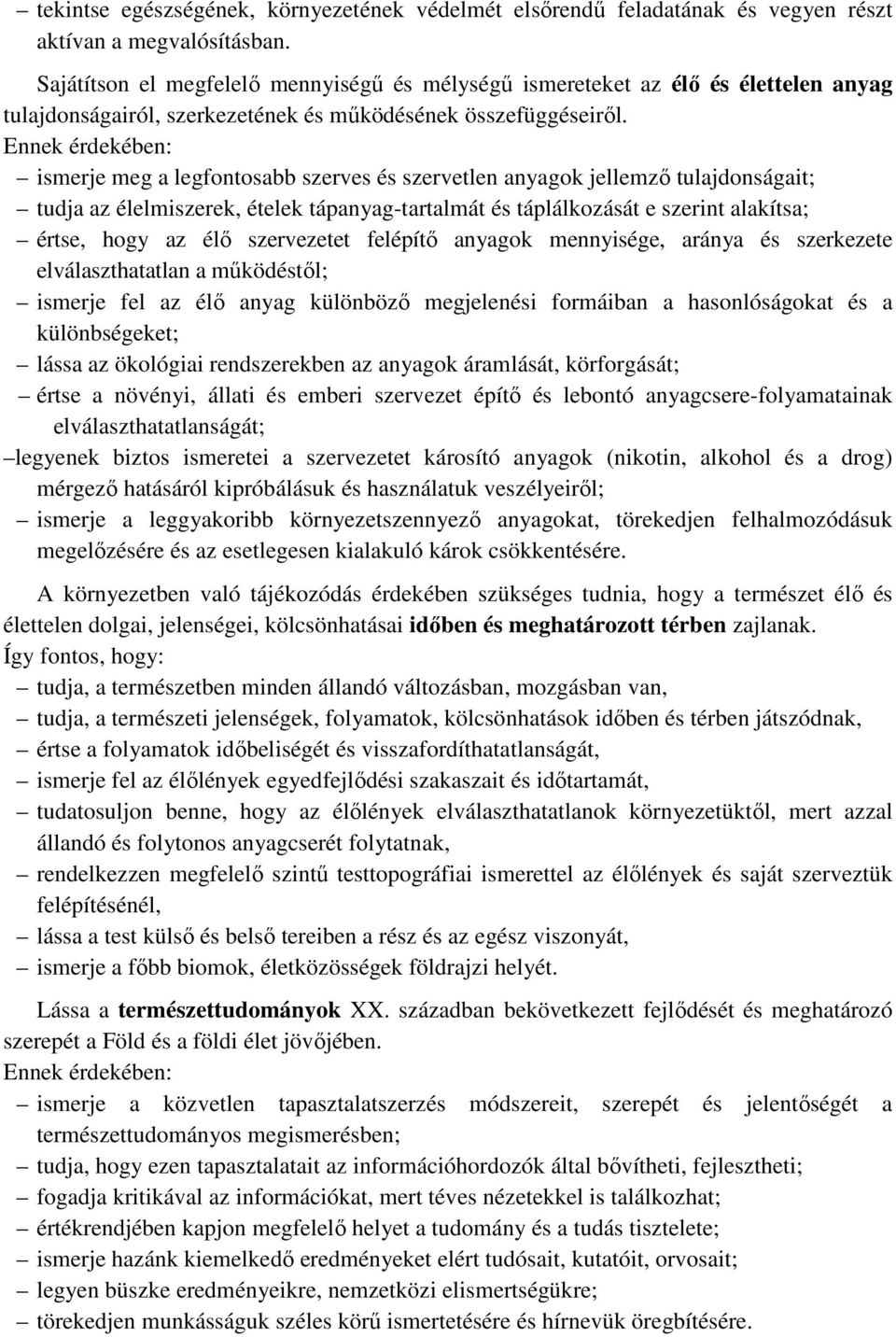 Ennek érdekében: ismerje meg a legfontosabb szerves és szervetlen anyagok jellemző tulajdonságait; tudja az élelmiszerek, ételek tápanyag-tartalmát és táplálkozását e szerint alakítsa; értse, hogy az