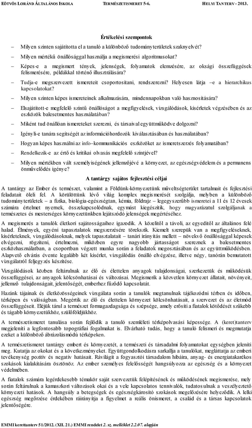 Képes-e a megismert tények, jelenségek, folyamatok elemzésére, az oksági összefüggések felismerésére, példákkal történő illusztrálására? Tudja-e megszervezett ismereteit csoportosítani, rendszerezni?