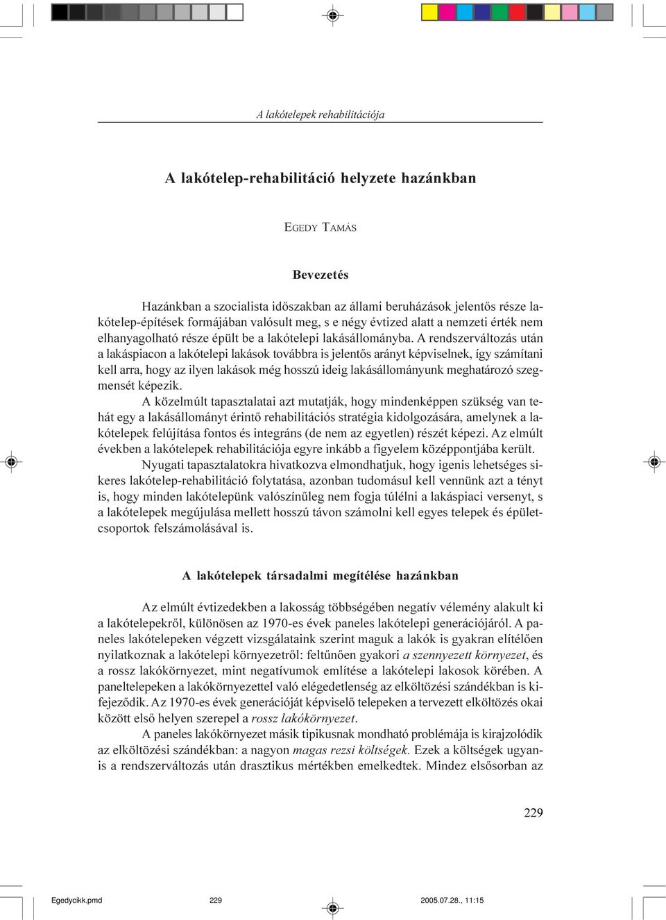 A rendszerváltozás után a lakáspiacon a lakótelepi lakások továbbra is jelentõs arányt képviselnek, így számítani kell arra, hogy az ilyen lakások még hosszú ideig lakásállományunk meghatározó