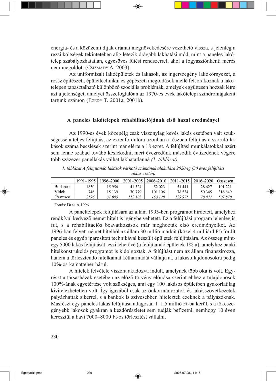 Az uniformizált lakóépületek és lakások, az ingerszegény lakókörnyezet, a rossz építészeti, épülettechnikai és gépészeti megoldások mellé felsorakoznak a lakótelepen tapasztalható különbözõ szociális